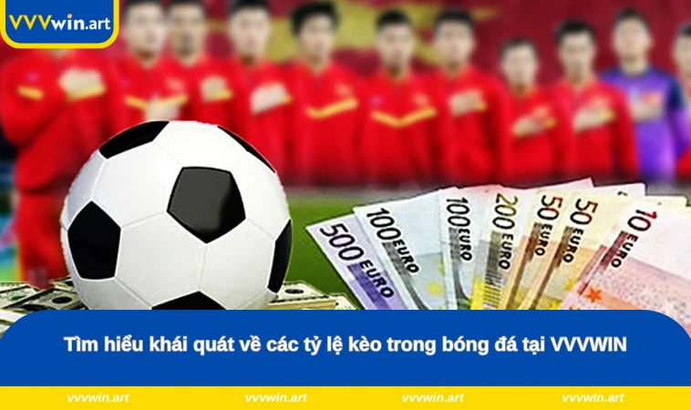 Tìm hiểu khái quát về các tỷ lệ kèo trong bóng đá tại VVVWIN