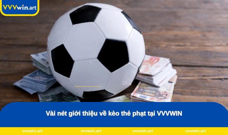 Vài nét giới thiệu về kèo thẻ phạt tại VVVWIN