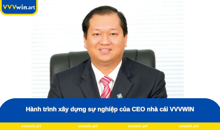 Hành trình xây dựng sự nghiệp của CEO nhà cái VVVWIN